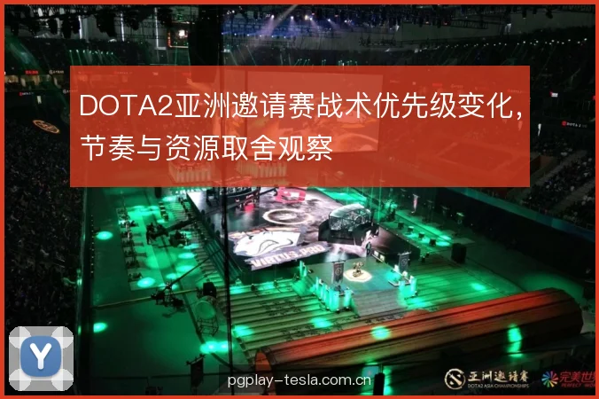 DOTA2亚洲邀请赛战术优先级变化，节奏与资源取舍观察